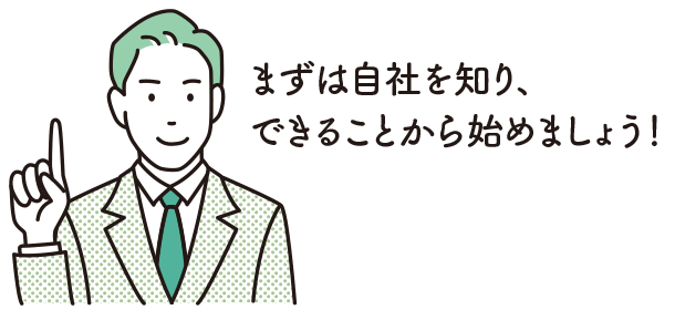 まずは自社を知り、できることからはじめましょう！